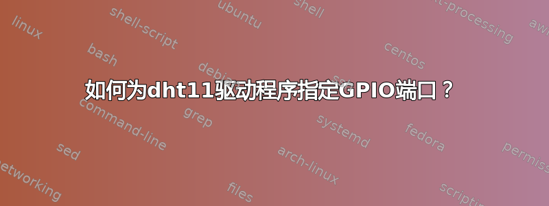 如何为dht11驱动程序指定GPIO端口？