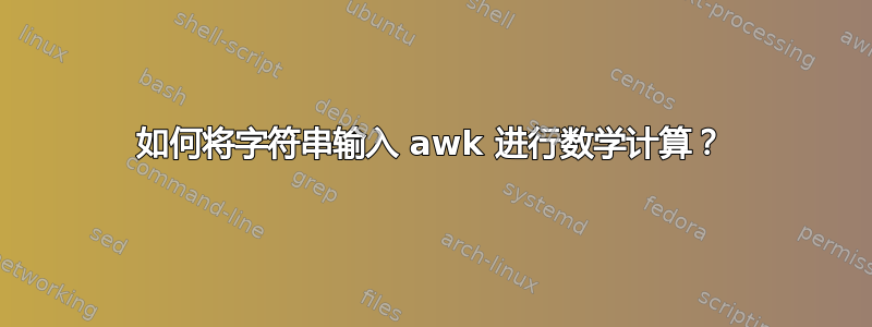 如何将字符串输入 awk 进行数学计算？