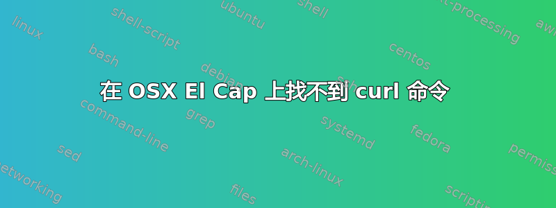 在 OSX El Cap 上找不到 curl 命令