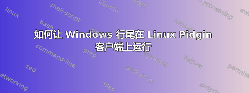 如何让 Windows 行尾在 Linux Pidgin 客户端上运行