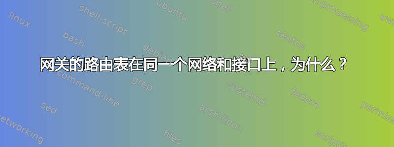 网关的路由表在同一个网络和接口上，为什么？