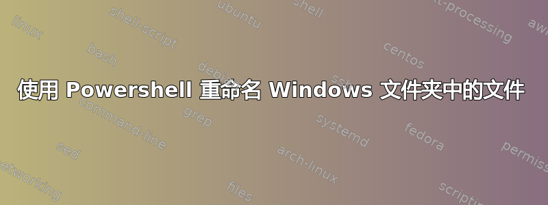 使用 Powershell 重命名 Windows 文件夹中的文件