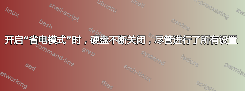 开启“省电模式”时，硬盘不断关闭，尽管进行了所有设置