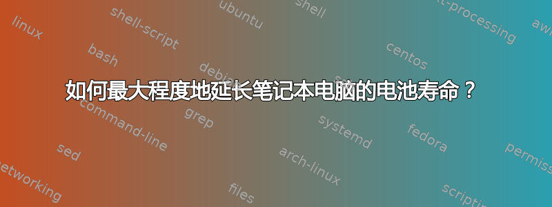 如何最大程度地延长笔记本电脑的电池寿命？