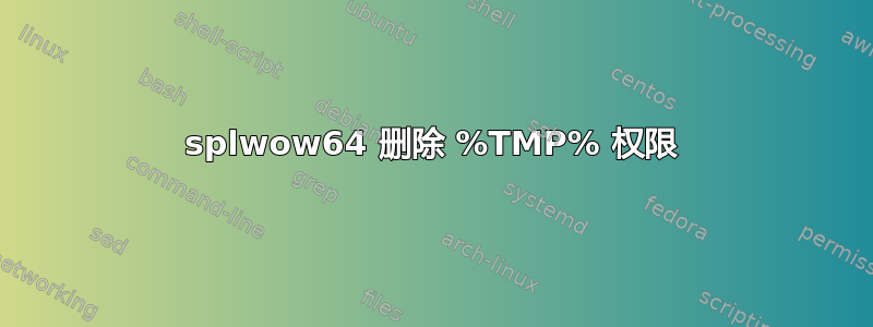 splwow64 删除 %TMP% 权限