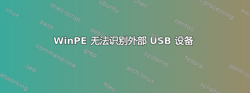 WinPE 无法识别外部 USB 设备