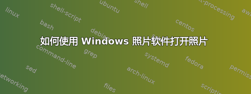 如何使用 Windows 照片软件打开照片