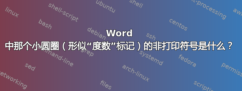 Word 中那个小圆圈（形似“度数”标记）的非打印符号是什么？