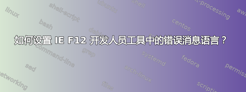 如何设置 IE F12 开发人员工具中的错误消息语言？