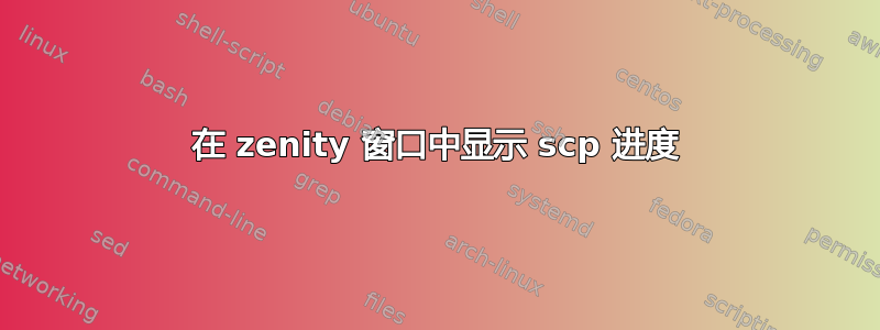 在 zenity 窗口中显示 scp 进度