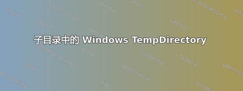 子目录中的 Windows TempDirectory