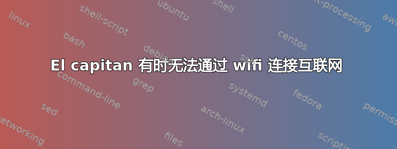 El capitan 有时无法通过 wifi 连接互联网