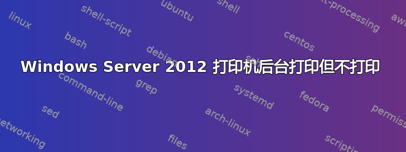 Windows Server 2012 打印机后台打印但不打印