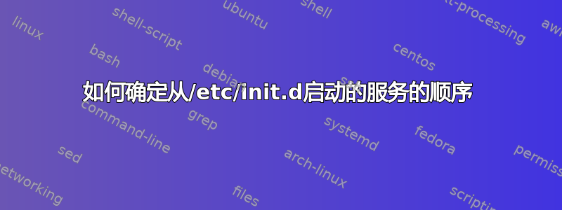 如何确定从/etc/init.d启动的服务的顺序