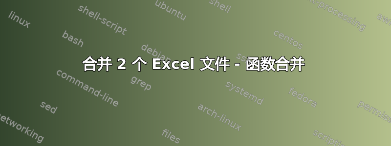 合并 2 个 Excel 文件 - 函数合并