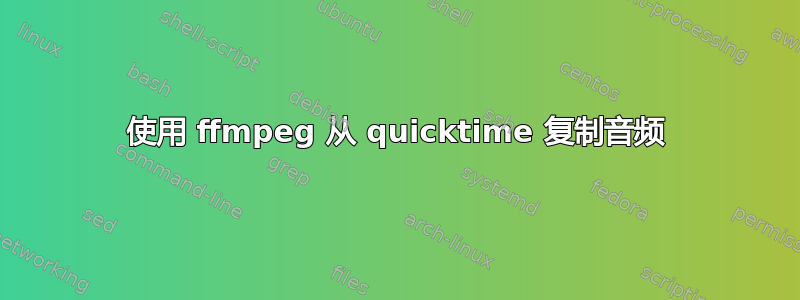 使用 ffmpeg 从 quicktime 复制音频