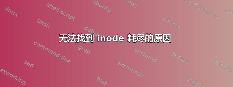 无法找到 inode 耗尽的原因