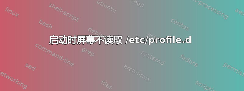 启动时屏幕不读取 /etc/profile.d