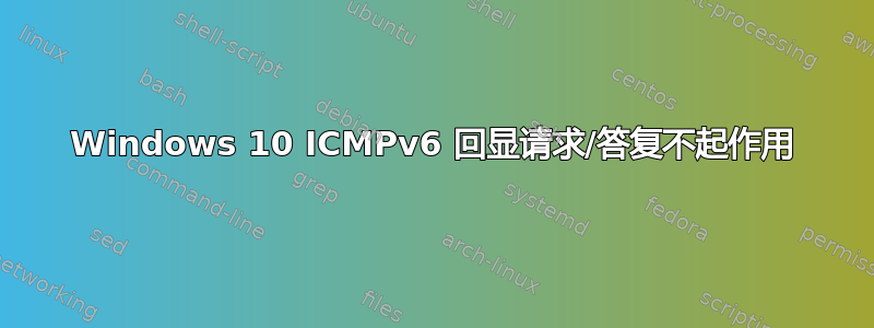 Windows 10 ICMPv6 回显请求/答复不起作用