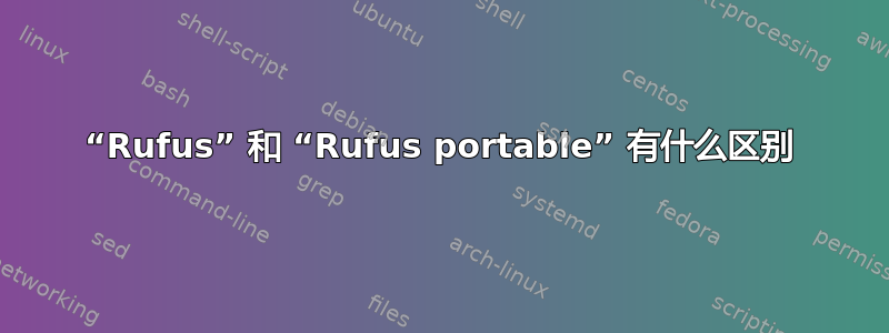 “Rufus” 和 “Rufus portable” 有什么区别