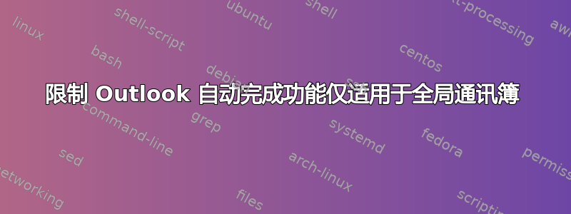 限制 Outlook 自动完成功能仅适用于全局通讯簿