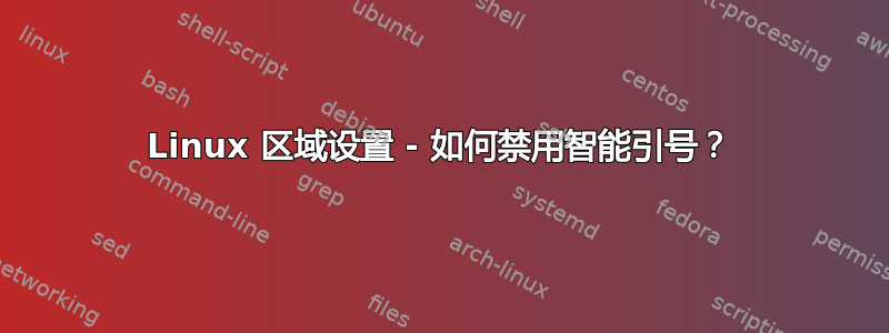 Linux 区域设置 - 如何禁用智能引号？