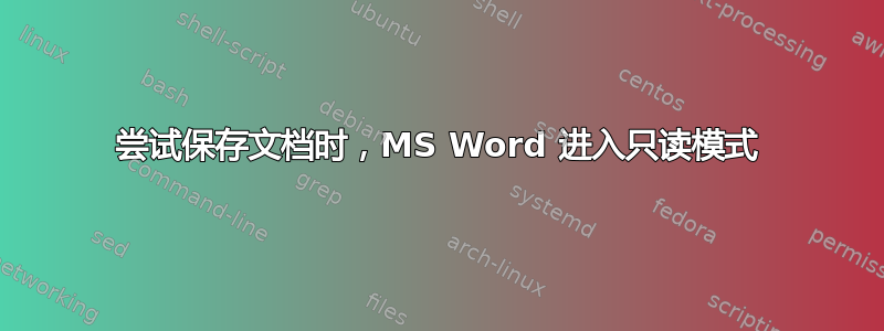 尝试保存文档时，MS Word 进入只读模式