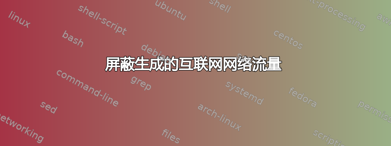 屏蔽生成的互联网网络流量