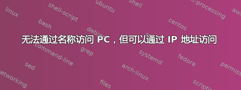 无法通过名称访问 PC，但可以通过 IP 地址访问