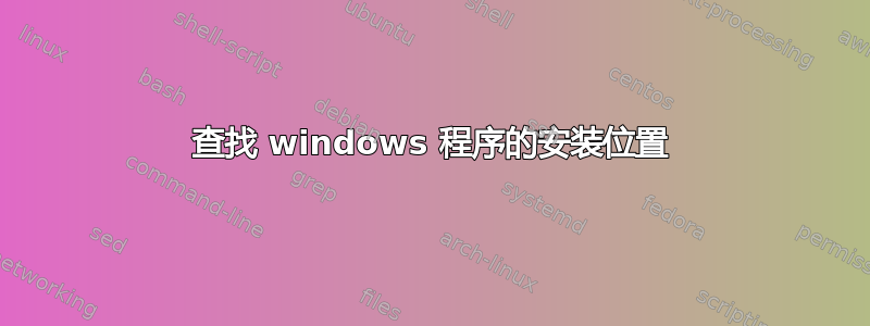 查找 windows 程序的安装位置