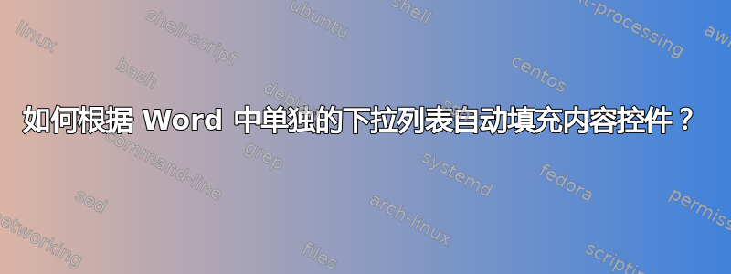 如何根据 Word 中单独的下拉列表自动填充内容控件？