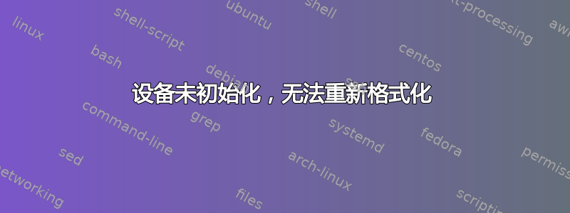 设备未初始化，无法重新格式化