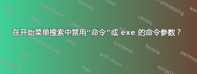 在开始菜单搜索中禁用“命令”或 exe 的命令参数？