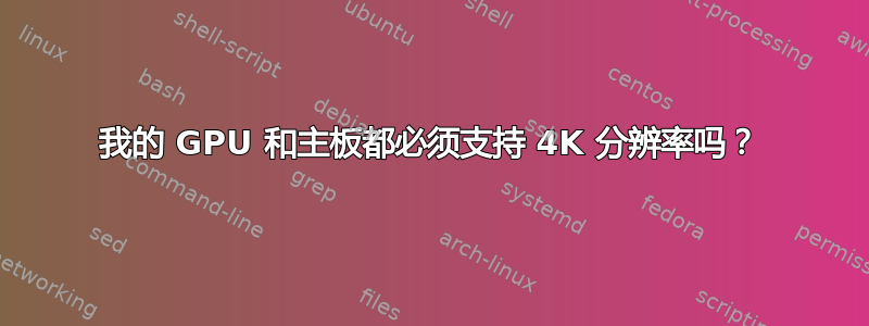 我的 GPU 和主板都必须支持 4K 分辨率吗？