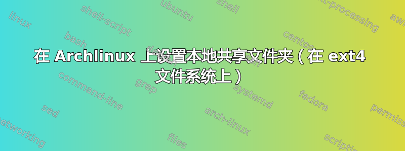 在 Archlinux 上设置本地共享文件夹（在 ext4 文件系统上）