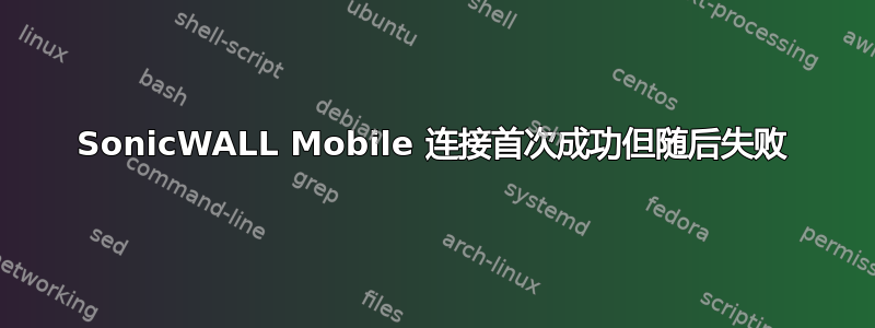 SonicWALL Mobile 连接首次成功但随后失败