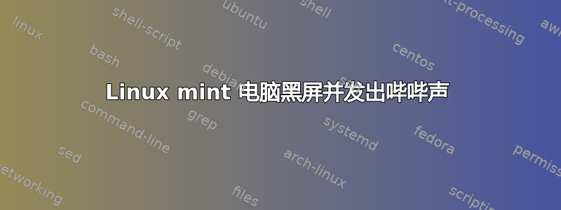 Linux mint 电脑黑屏并发出哔哔声