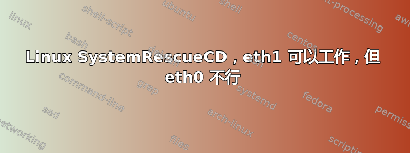 Linux SystemRescueCD，eth1 可以工作，但 eth0 不行