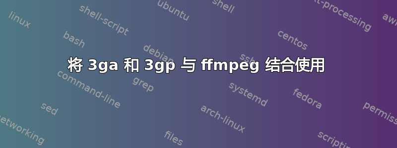 将 3ga 和 3gp 与 ffmpeg 结合使用