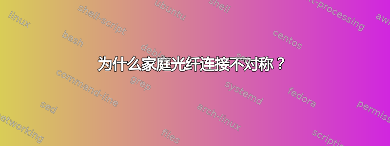 为什么家庭光纤连接不对称？