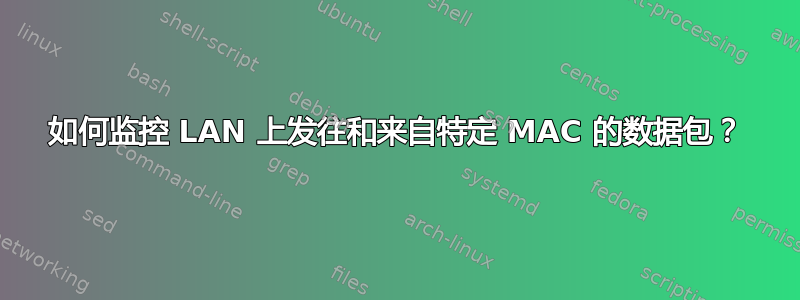 如何监控 LAN 上发往和来自特定 MAC 的数据包？