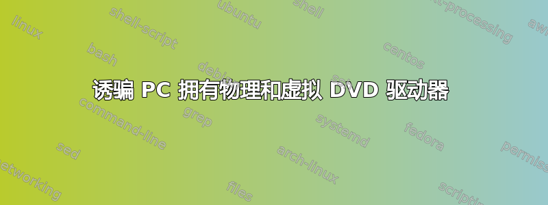 诱骗 PC 拥有物理和虚拟 DVD 驱动器