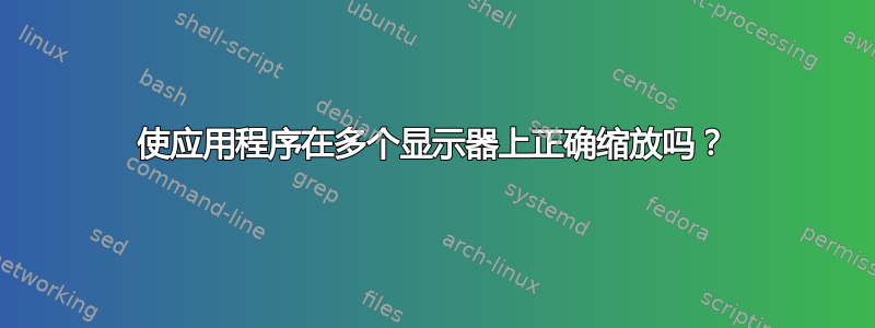 使应用程序在多个显示器上正确缩放吗？