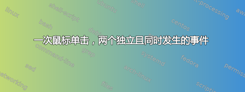 一次鼠标单击，两个独立且同时发生的事件