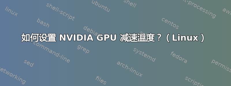 如何设置 NVIDIA GPU 减速温度？（Linux）