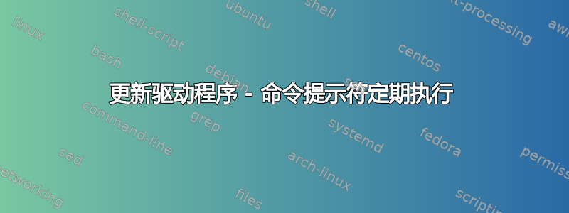 更新驱动程序 - 命令提示符定期执行