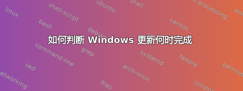 如何判断 Windows 更新何时完成