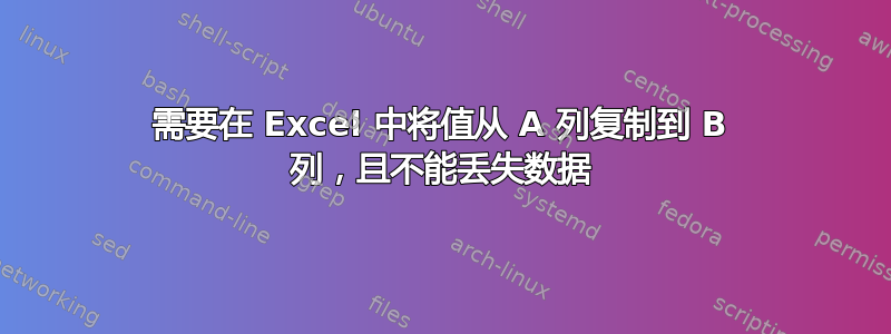 需要在 Excel 中将值从 A 列复制到 B 列，且不能丢失数据