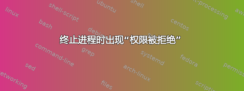 终止进程时出现“权限被拒绝”