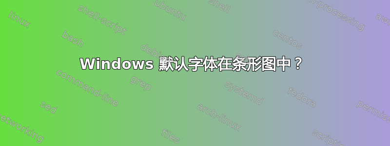 Windows 默认字体在条形图中？